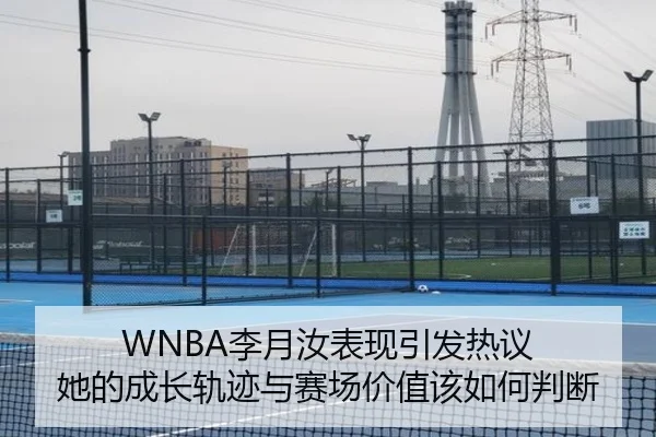 WNBA李月汝表现引发热议 她的成长轨迹与赛场价值该如何判断